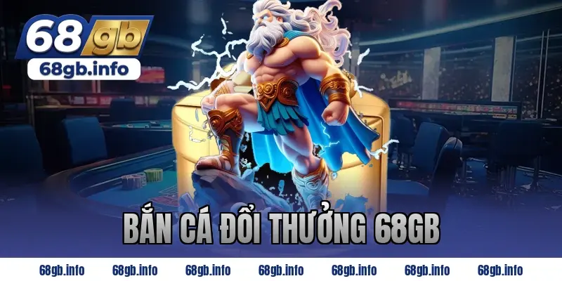 bắn cá đổi thưởng 68gb