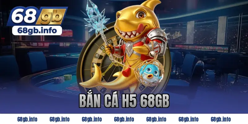 bắn cá h5 68gb