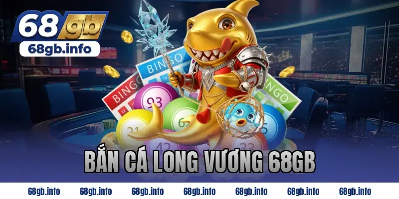 bắn cá long vương 68gb